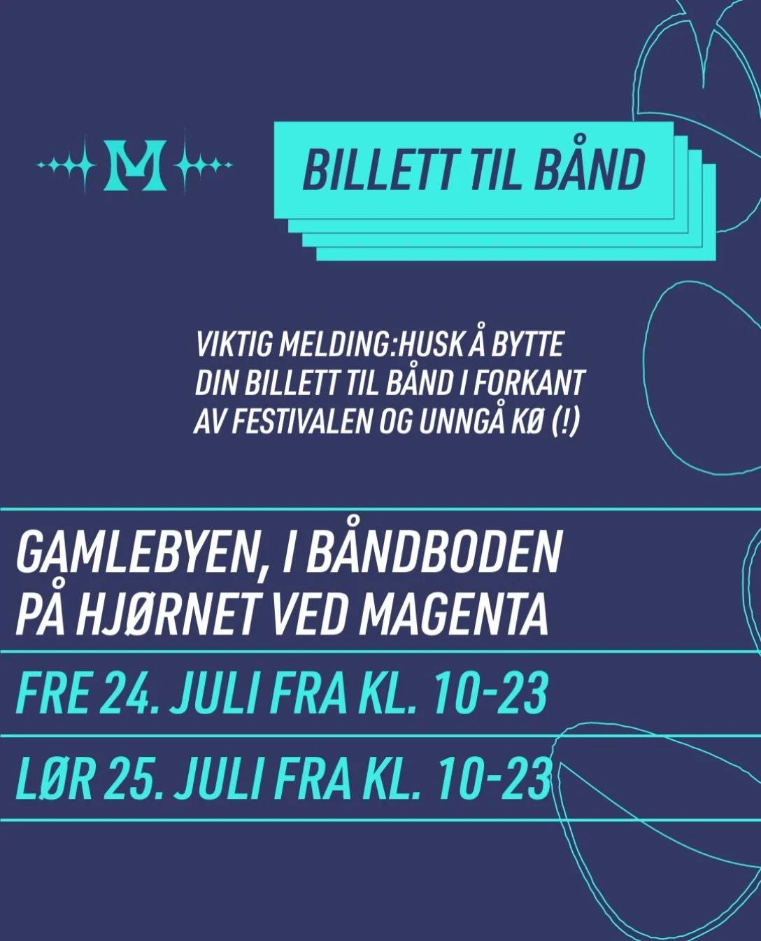 📣 VIKTIG MELDING: Husk &aring; bytte din billett til b&aring;nd i forkant av festivalen og unng&aring; k&oslash; (!)

📍 B&aring;ndboden i Gamlebyen (p&aring; hj&oslash;rnet ved Magenta)
🗓️ Fredag 24. juli kl. 10&ndash;23
🗓️ L&oslash;rdag 25. juli
