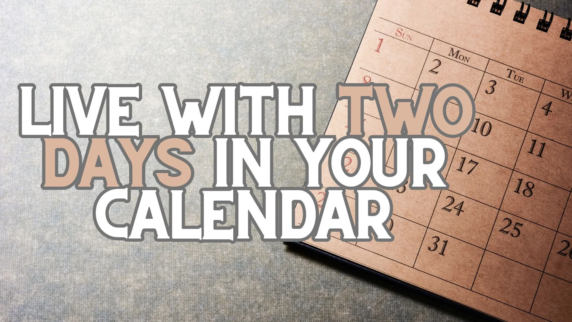 Live With Two Days in Your Calendar