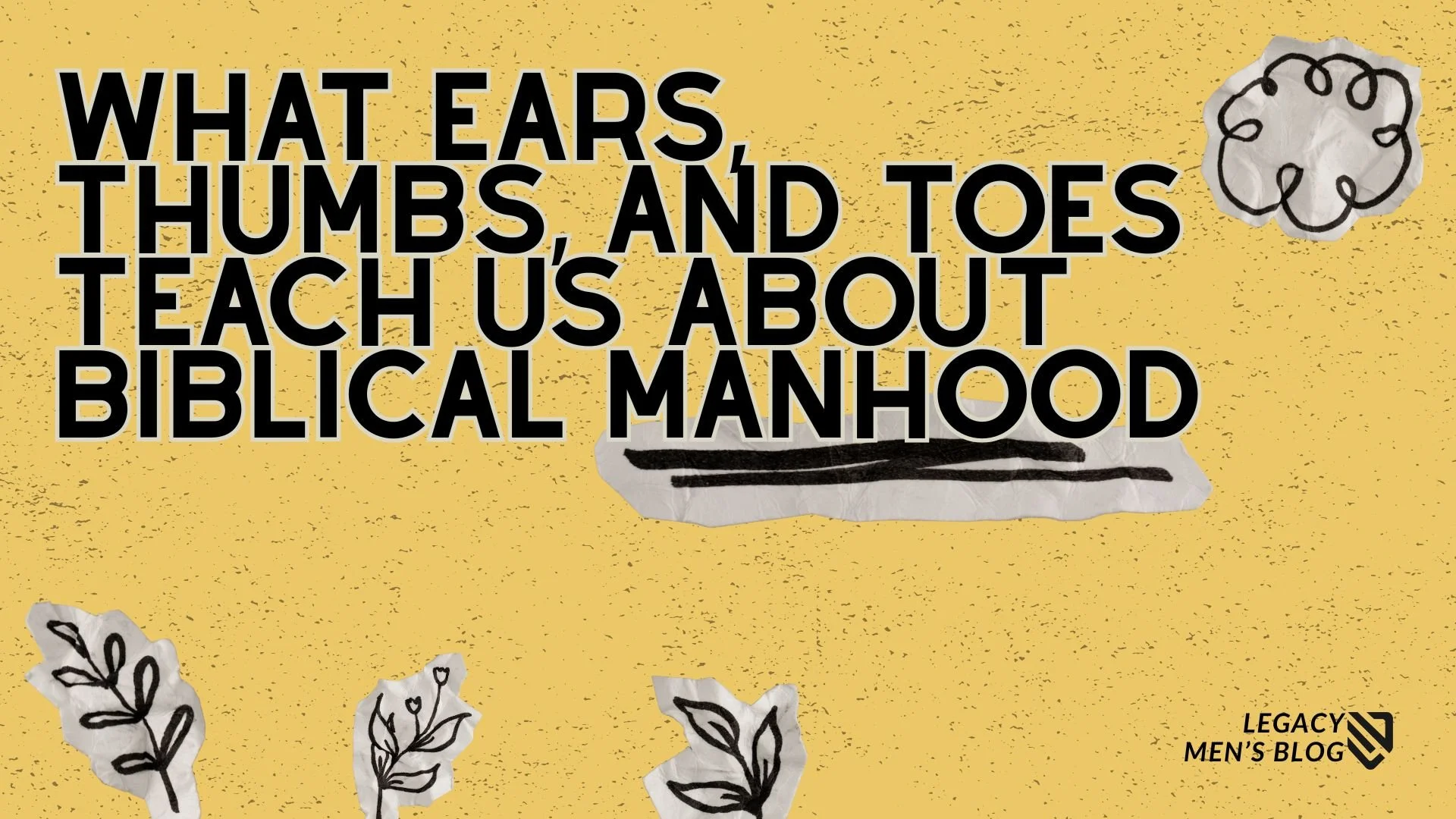 What Ears, Thumbs, and Toes Teach Us About Biblical Manhood