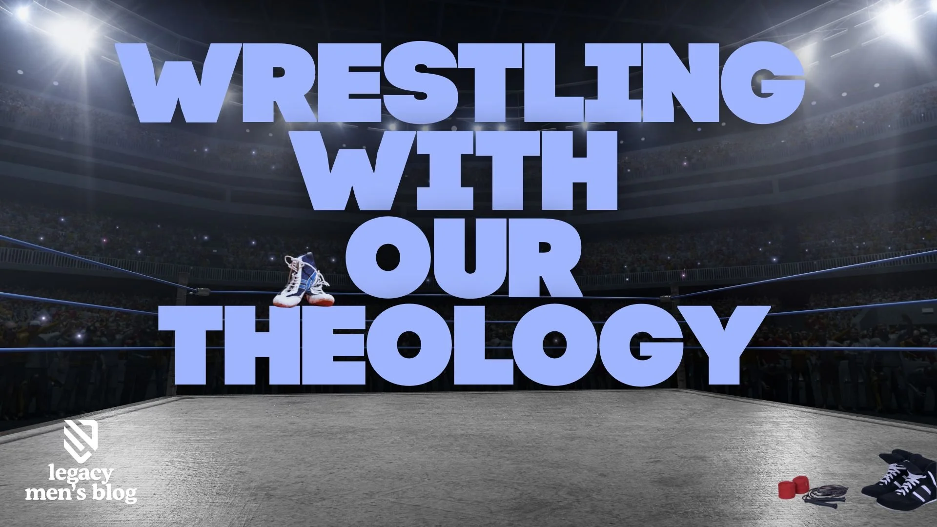 Wrestling With our Theology