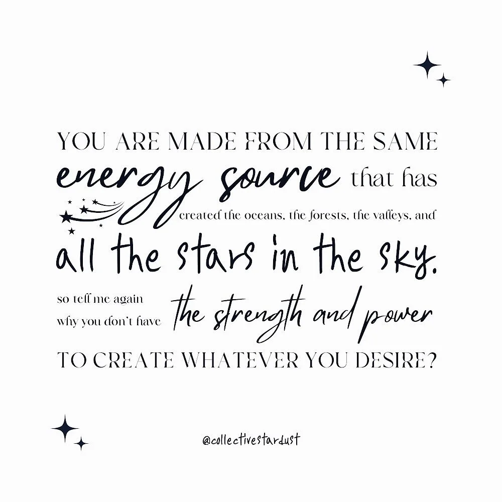 You are made from the same energy source that has created the oceans, the forests, the valleys, and all the stars in the sky. So tell me again why you don&rsquo;t have the strength and power to create whatever you desire? 

💫

&mdash;&mdash;&mdash;
