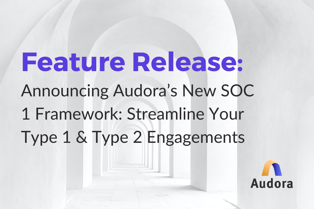 Announcing Audora’s New SOC 1 Framework: Streamline Your Type 1 & Type 2 Engagements
