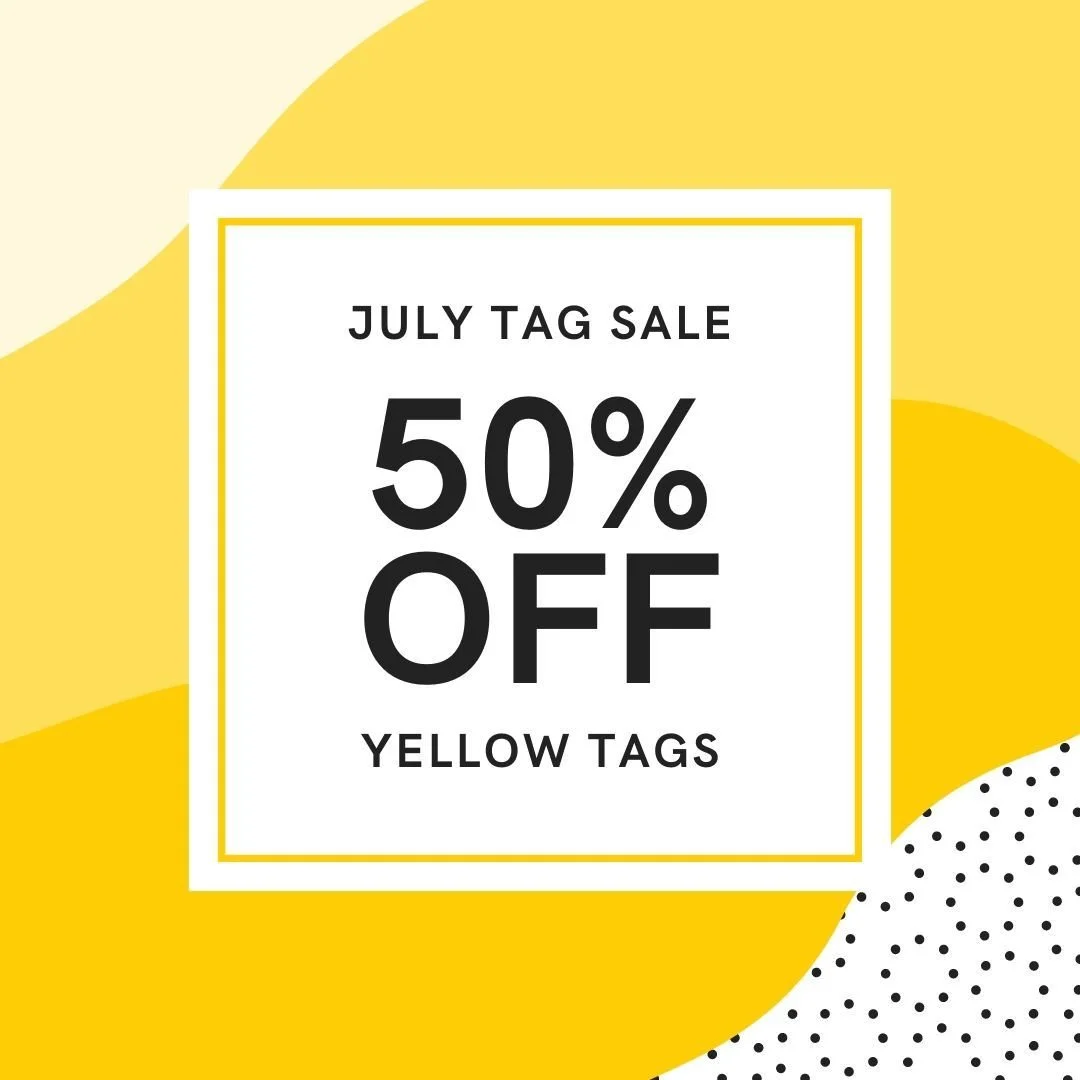 Starting July 1st, we have a NEW tag color on sale! 
All YELLOW tags are automatically reduced to 50% off at checkout. 
Shop early in the month for the best selection of highly discounted items.