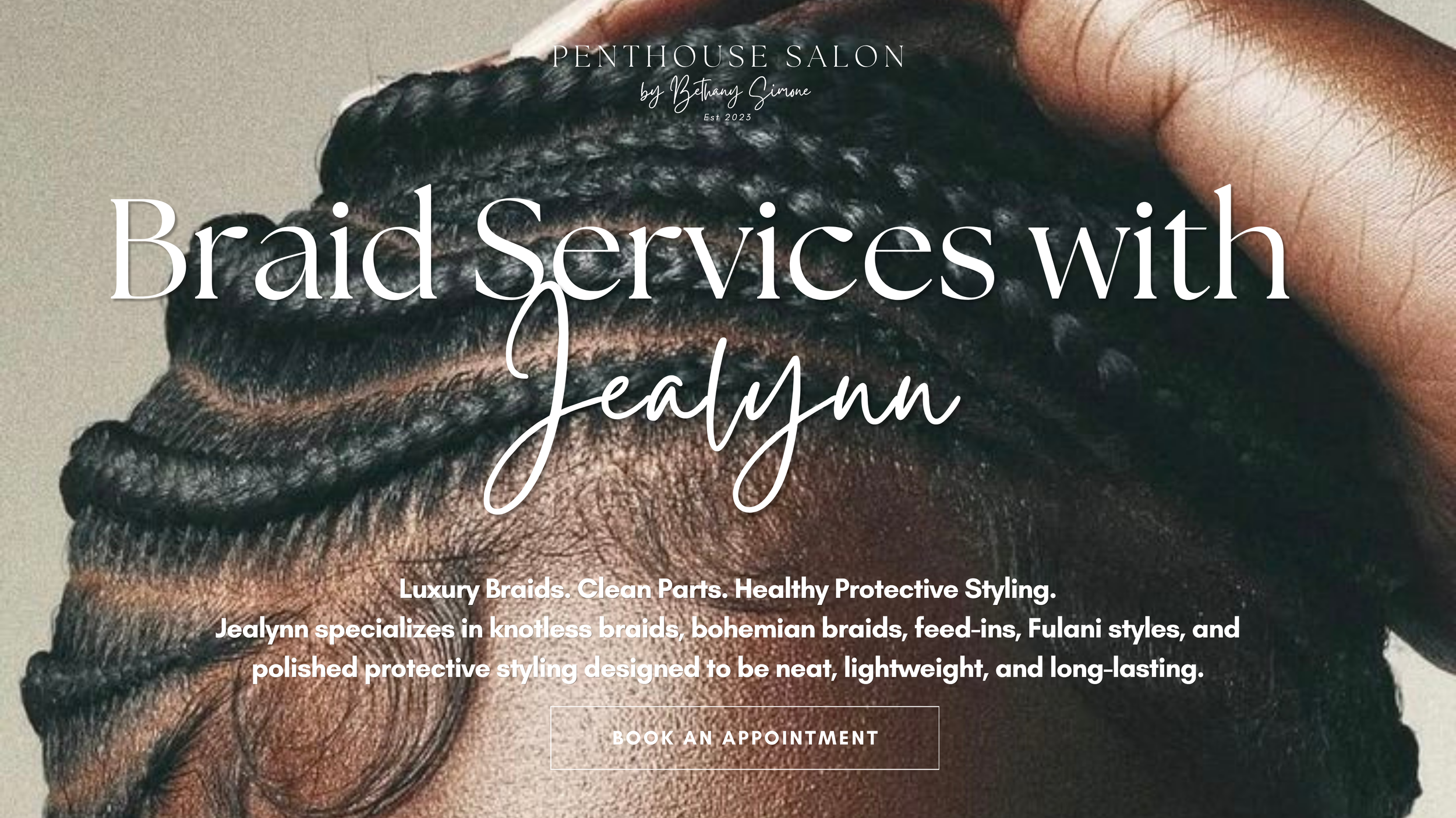 Luxury Braid services by Jealynn featuring sleek feed in cornrows and protective styling at the Penthouse Salon in Braintree MA. Specializing in Knotless braids, bohemian braids, Fulani braids, clean parts, lightweight installs, and long lasting bra