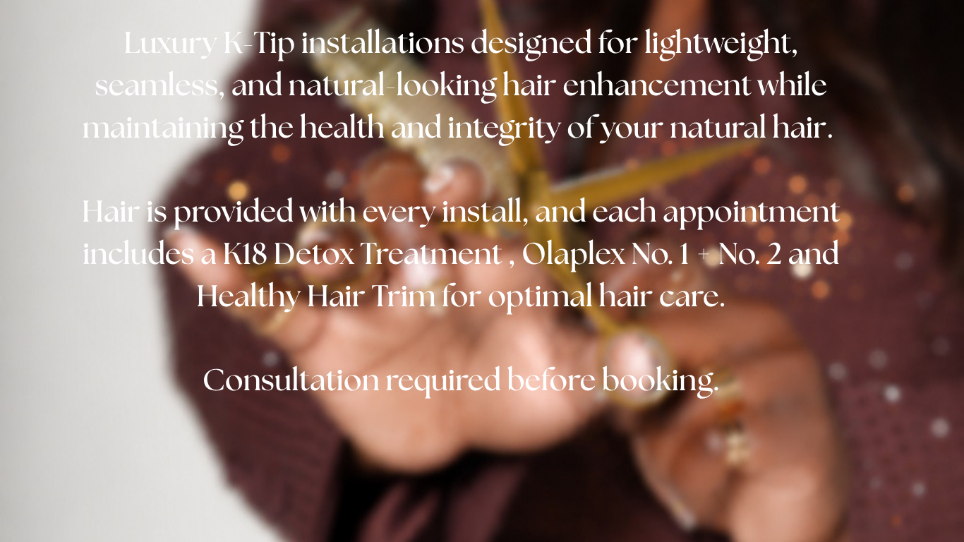 Luxury K-Tip extensions with healthy, seamless installations. Every install includes premium hair, a K18 Detox Treatment, Olaplex No. 1 + No. 2, and a healthy hair trim. Consultation required before booking.