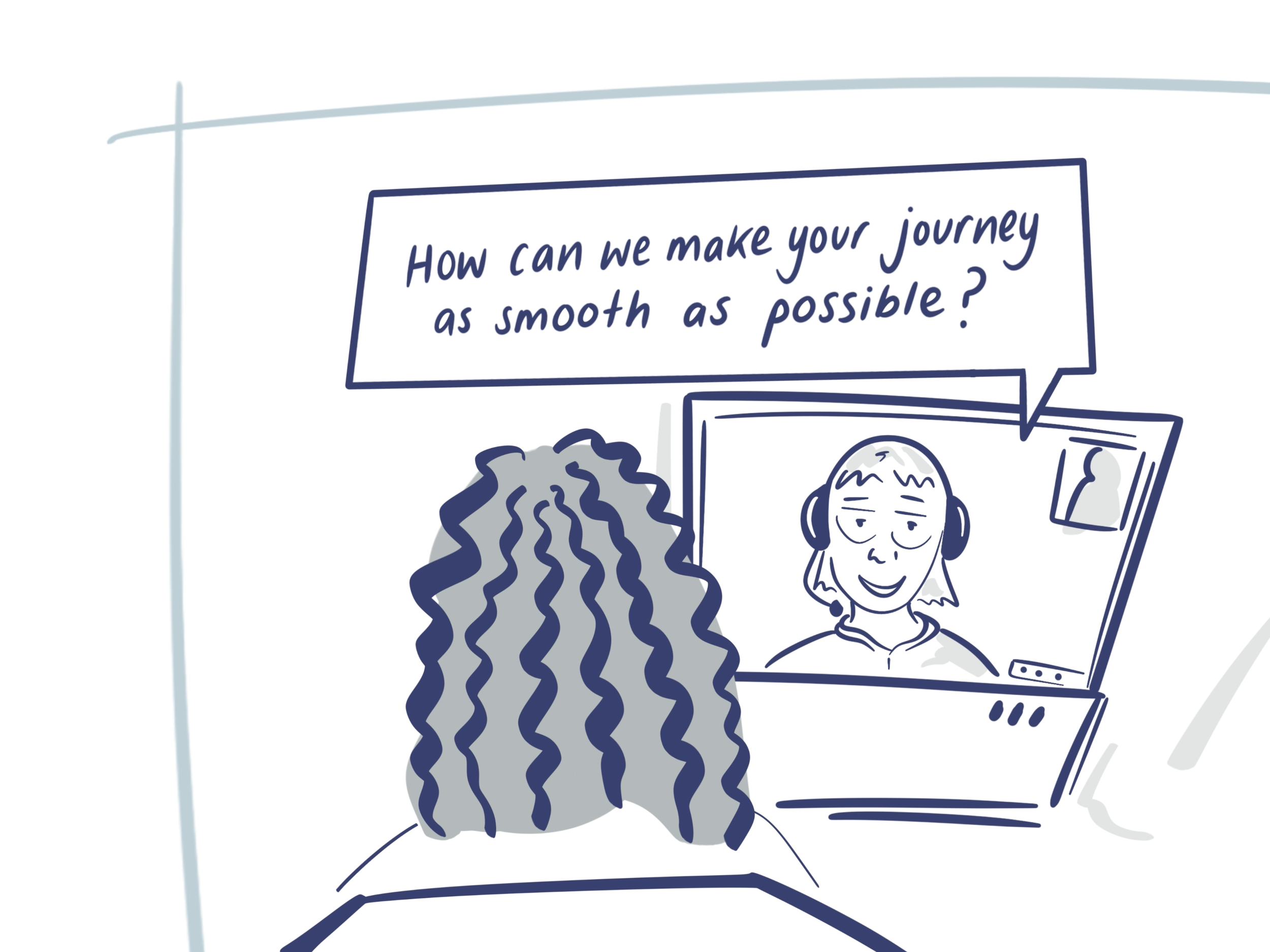 Original illustration by Esther Springett. A character is on a video call with someone who is asking "How can we make your journey as smooth as possible?"