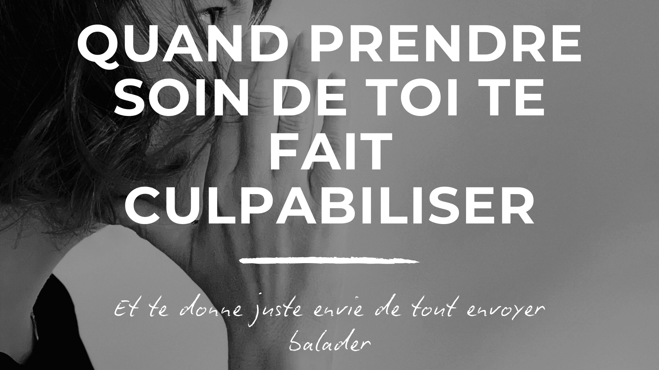 Quand prendre soin de toi te fait culpabiliser (et te donne juste envie de tout envoyer balader)