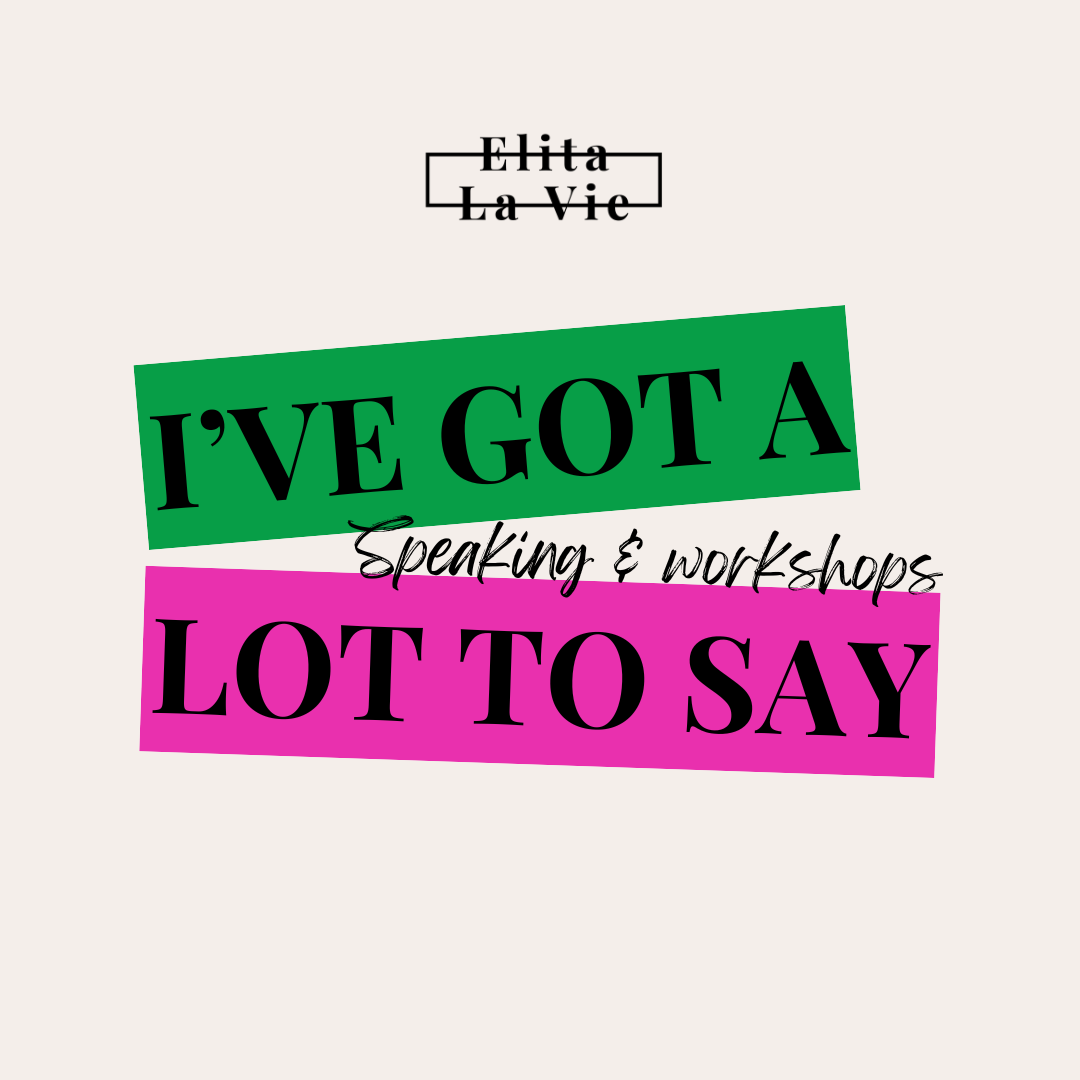 Colorful graphic with bold text that says, 'I've got a lot to say,' and smaller text that says, 'Speaking & Workshops' above it. The graphic has blocks of green and pink behind the main text, and the top has a small logo with the words 'Elita La Vie'.