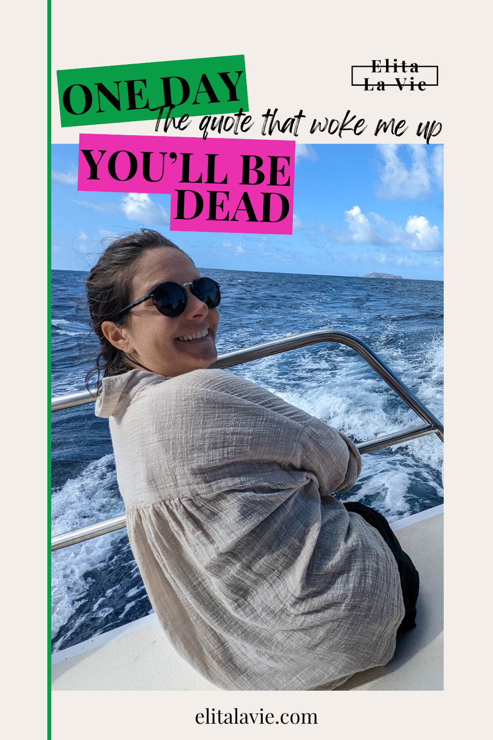 A woman sitting on the back of a boat with her feet skimming the water, smiling into the camera. The words "one day you'll be dead" the quote that woke me up overlaid.