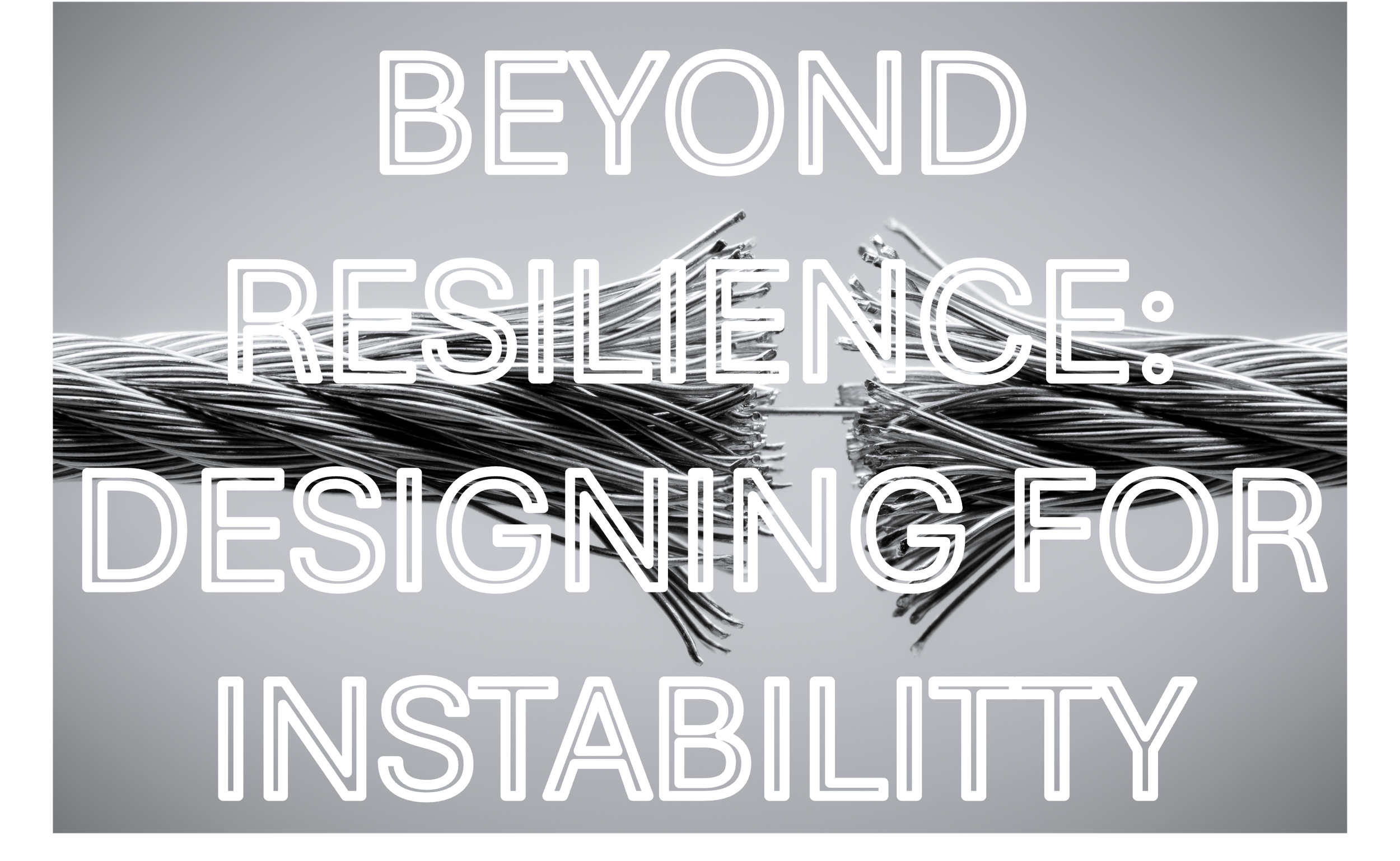 Beyond Resilience: Designing for Instability