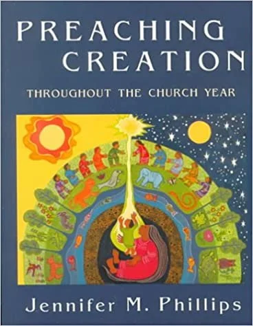 Preaching Creation: Throughout the Church Year Phillips