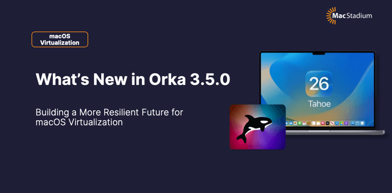 Orka 3.5.0: Building a More Resilient Future for macOS Virtualization