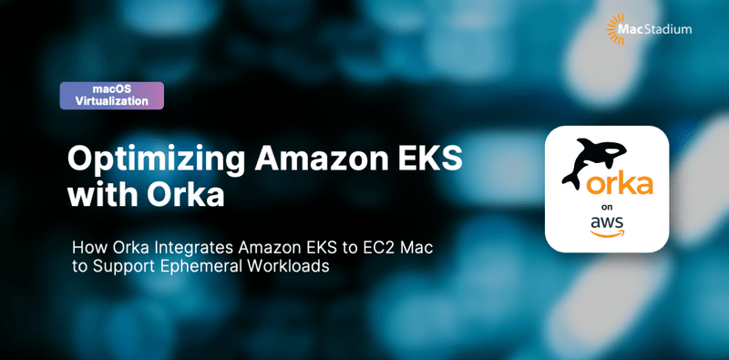 How Orka Integrates Amazon EKS to EC2 Mac to Support Ephemeral Workloads