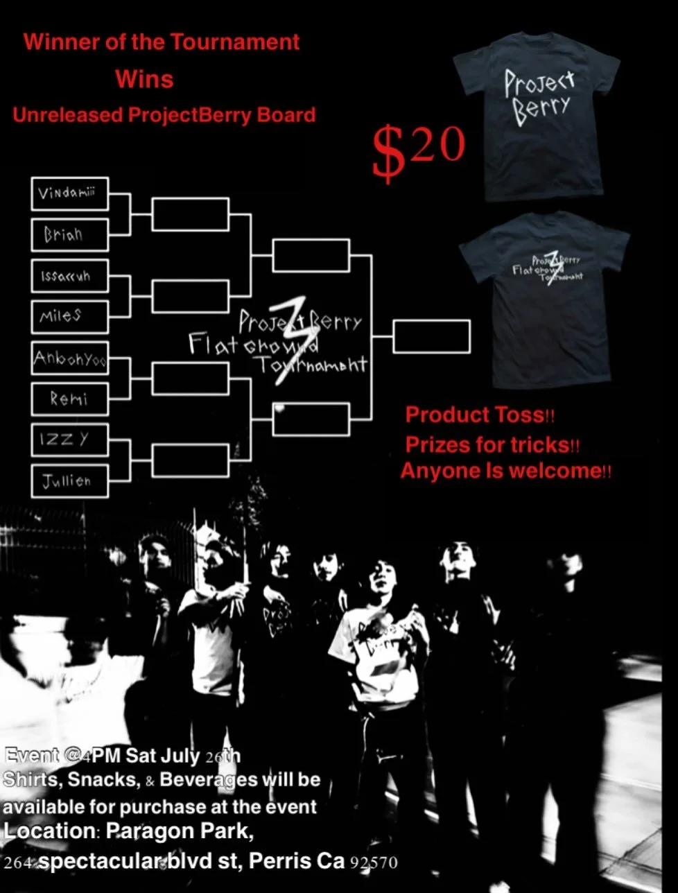 ProjectBerry Tournament 3!!π€
Date: Saturday July 26th
Event Starts At 4 Till finished
Hope to see y’all there open for everyone!!
Prizes for tricks!!
Product toss!!
Location: Paragon Park, 264 Spectacular Bid St, Perris, CA
92571