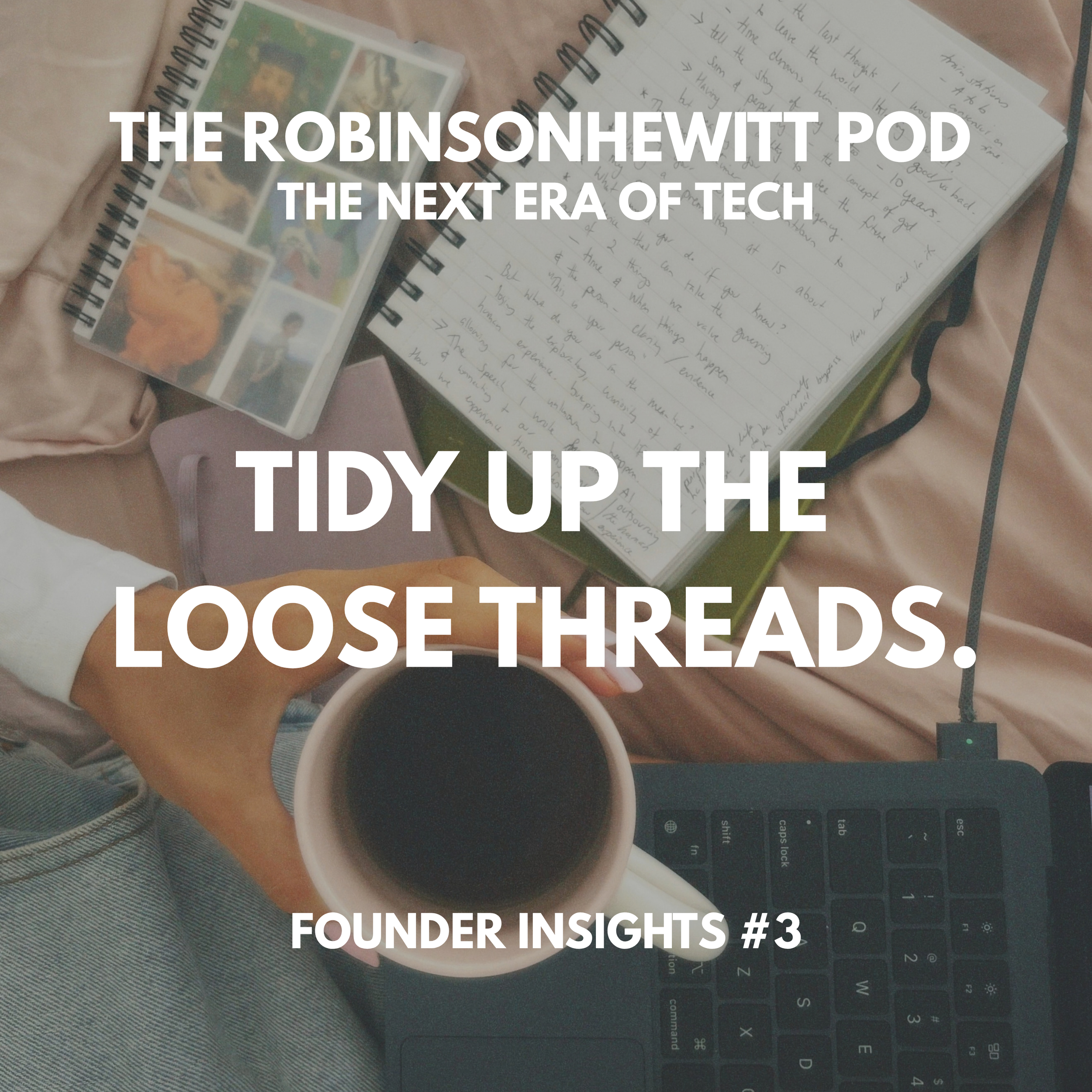 Tidy Up The Loose Threads | Founder Insights #3