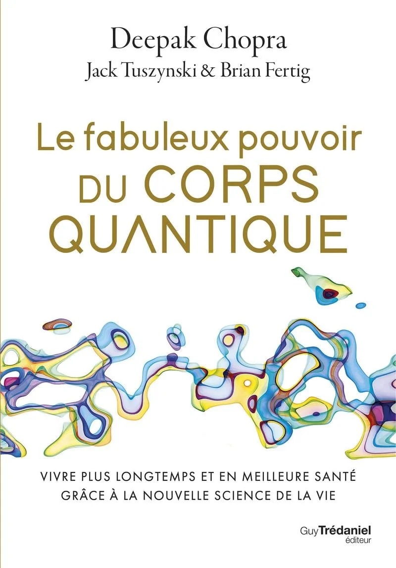 Le fabuleux pouvoir du corps quantique – Deepak Chopra