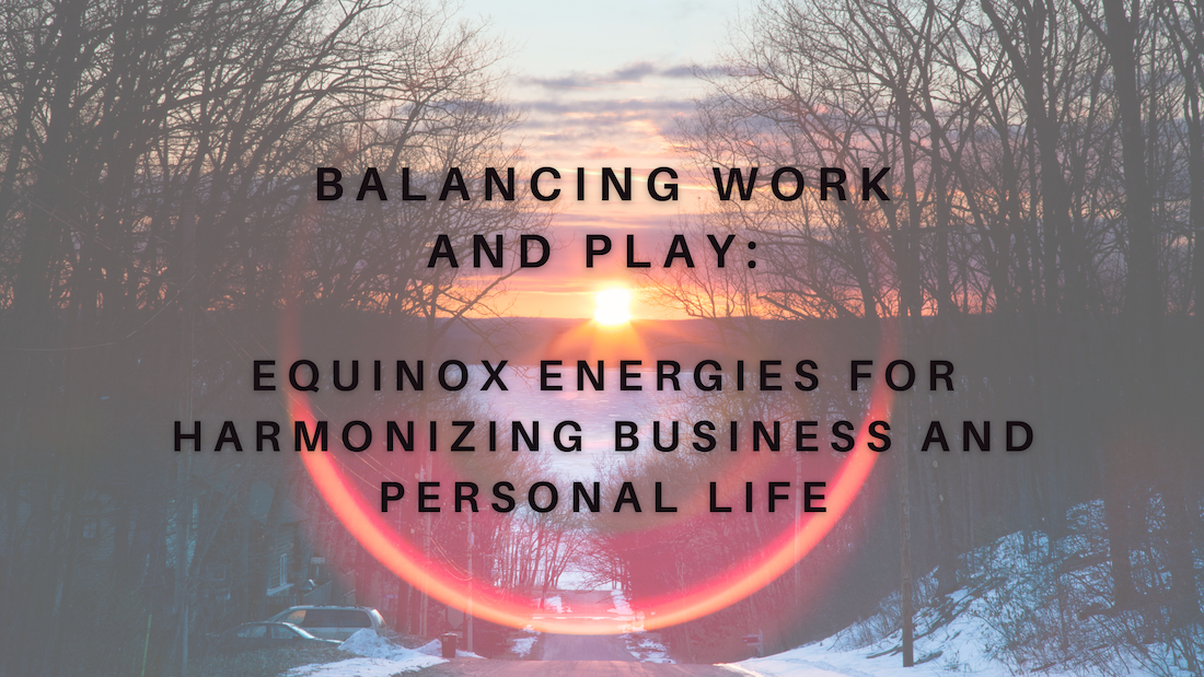 Balancing Work and Play: Equinox Energies for Harmonizing Business and Personal Life