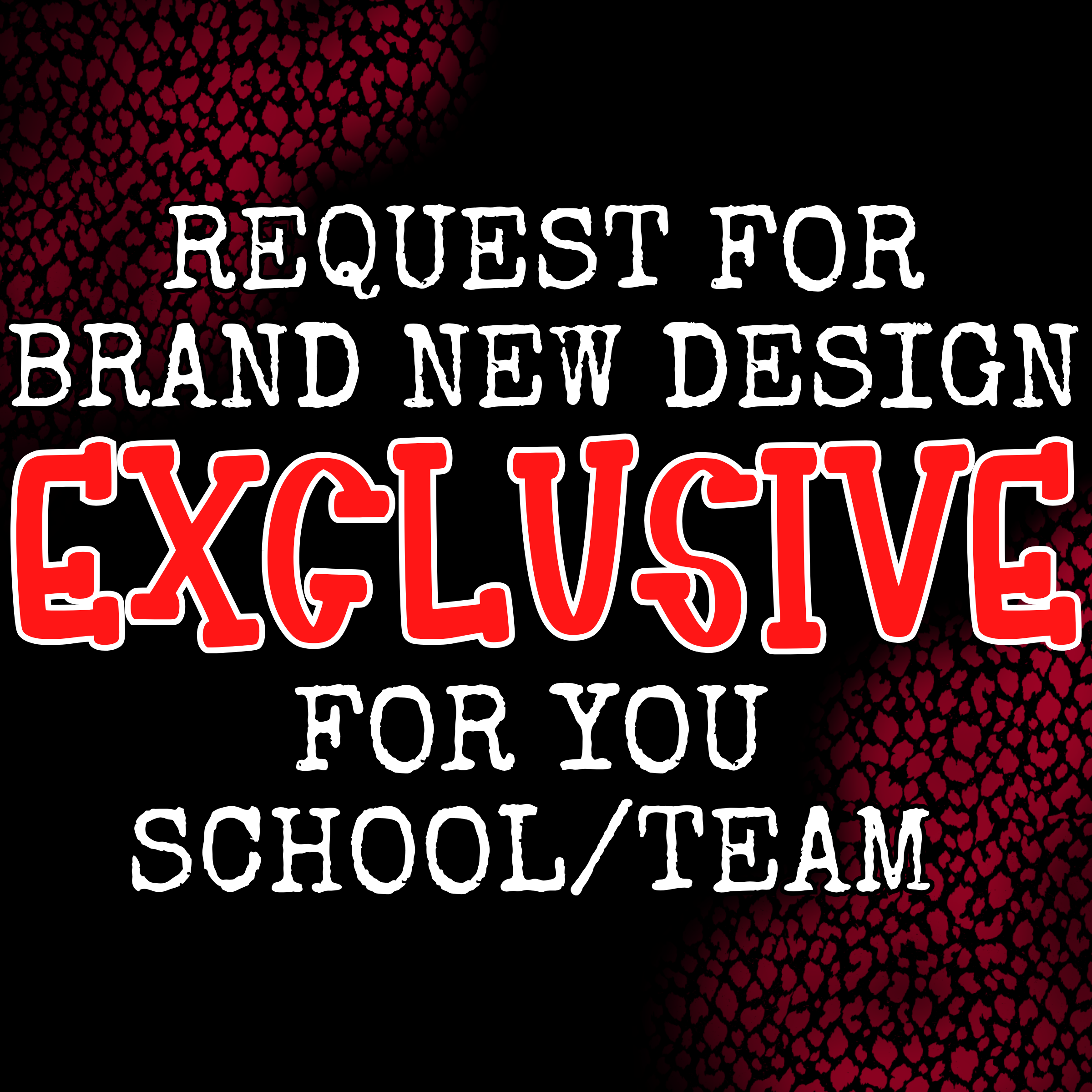 REQUEST FOR BRAND NEW EXCLUSIVE DESIGN FOR YOUR SCHOOL/TEAM