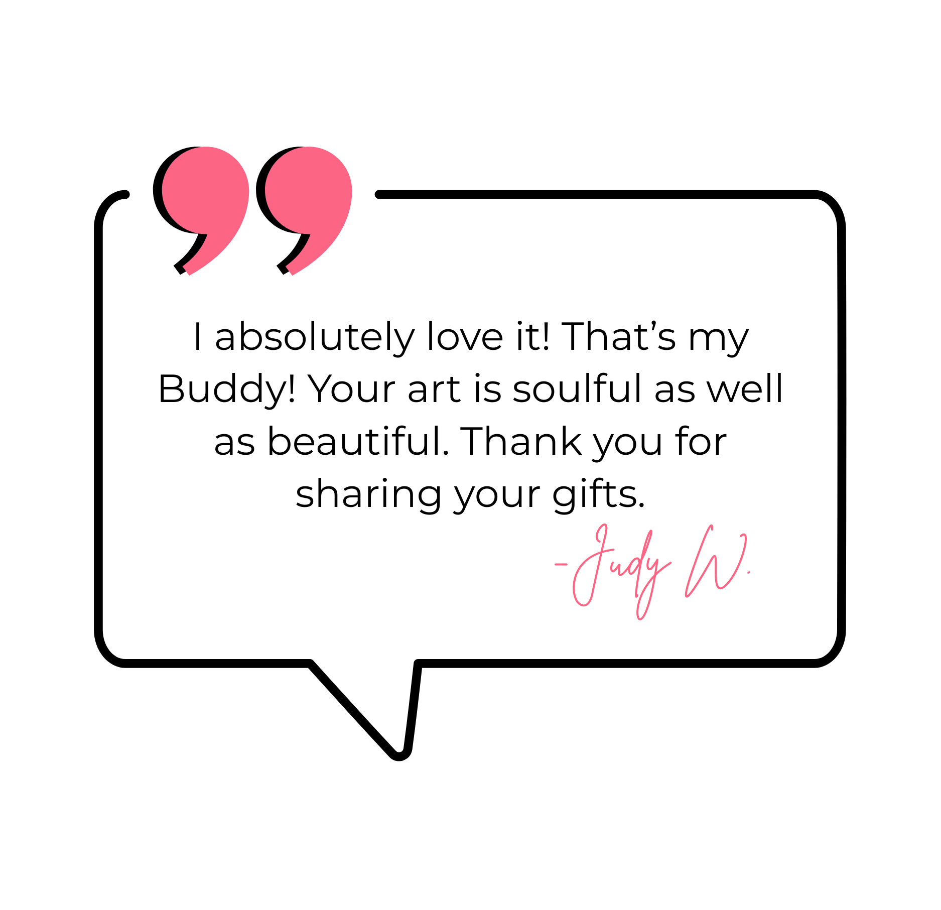 Quote in a speech bubble with pink quotation marks, expressing love for artwork and appreciation for sharing gifts, signed by Judy W.
