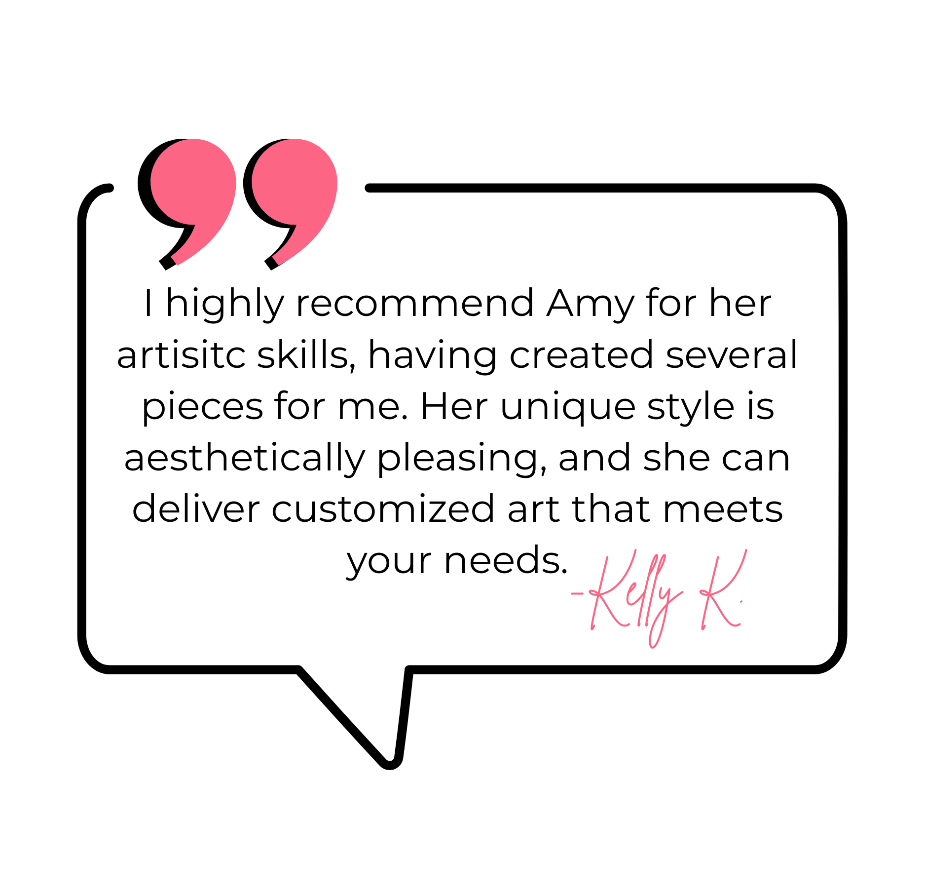 Quote in a speech bubble with pink quotation marks, praising Amy's artistic skills and customized art, signed Kelly K.