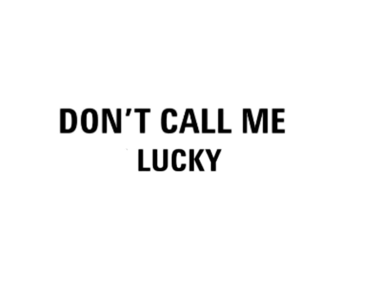 DON’T CALL ME LUCKY