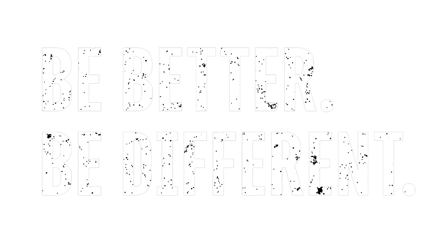 BE BETTER. BE DIFFERENT.