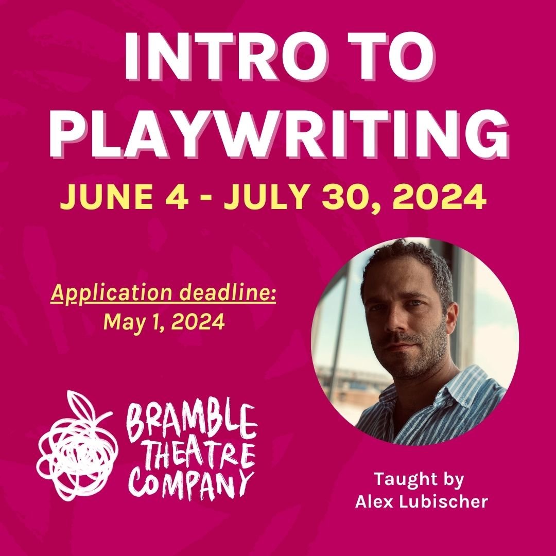 @alexlubischer brings his popular playwriting class to Bramble!

Through a series of weekly writing exercises inspired by the freshest, most inventive plays of the 21st Century, aspiring playwrights will add skills to their storytelling tool belt whi