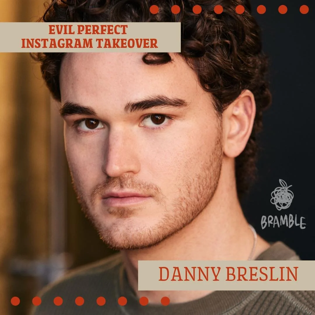 On 11/01: It&rsquo;s an Instagram Takeover! 

Tune in Friday November 1st for an IG takeover hosted by danny.breslin! Danny is a Bramble Theatre Ensemble member and one of the actors in EVIL PERFECT. November 1st also happens to be our Student Night!
