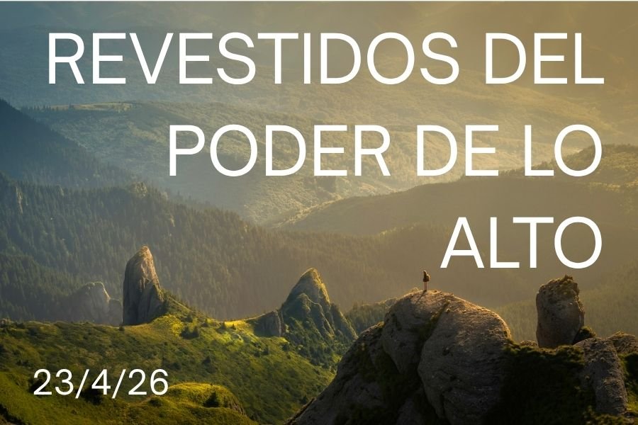 23 de Abril, 2026 - Revestidos del poder de lo alto