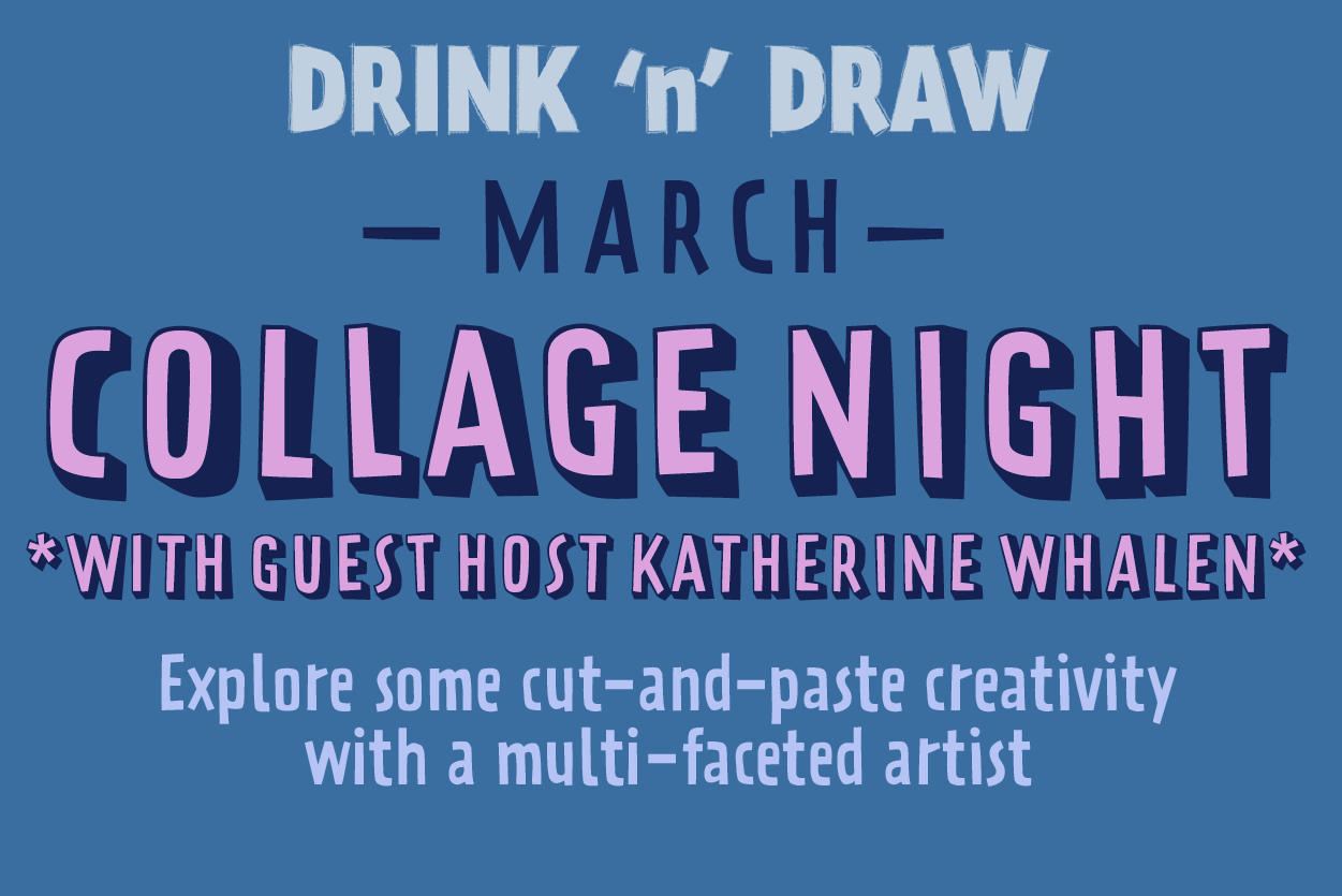 MARCH 19: COLLAGE NIGHT *WITH GUEST HOST KATHERINE WHALEN*