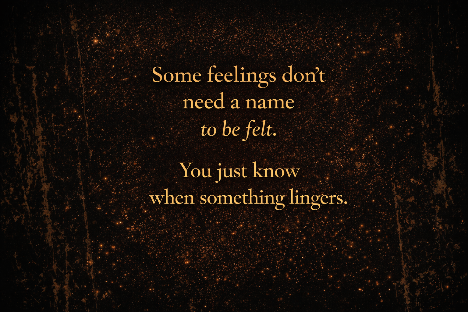 It named what didn’t need naming.
A feeling recognized without explanation.
Something simply understood.