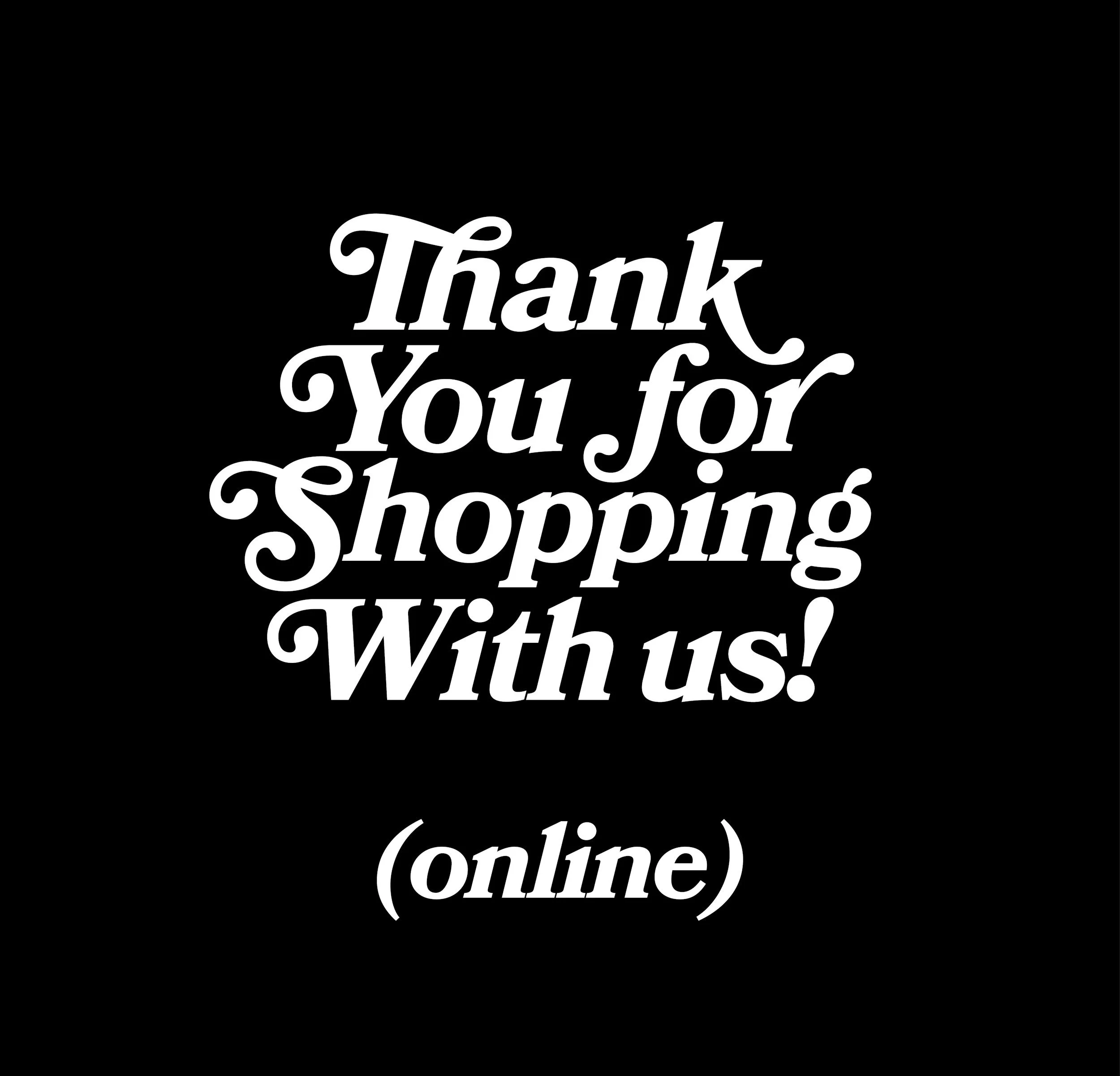 Black background with white text that says, 'Thank You for Shopping With us! (online)'.