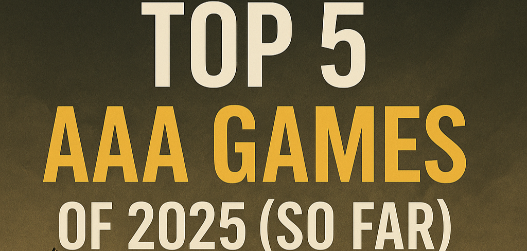 Top 5 AAA Games of 2025 (So Far): What to Play Right Now