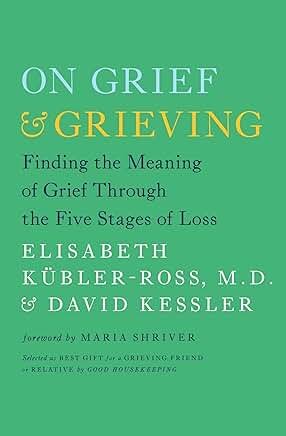 On Grief and Grieving: Finding the Meaning of Grief Through the Five Stages of Loss