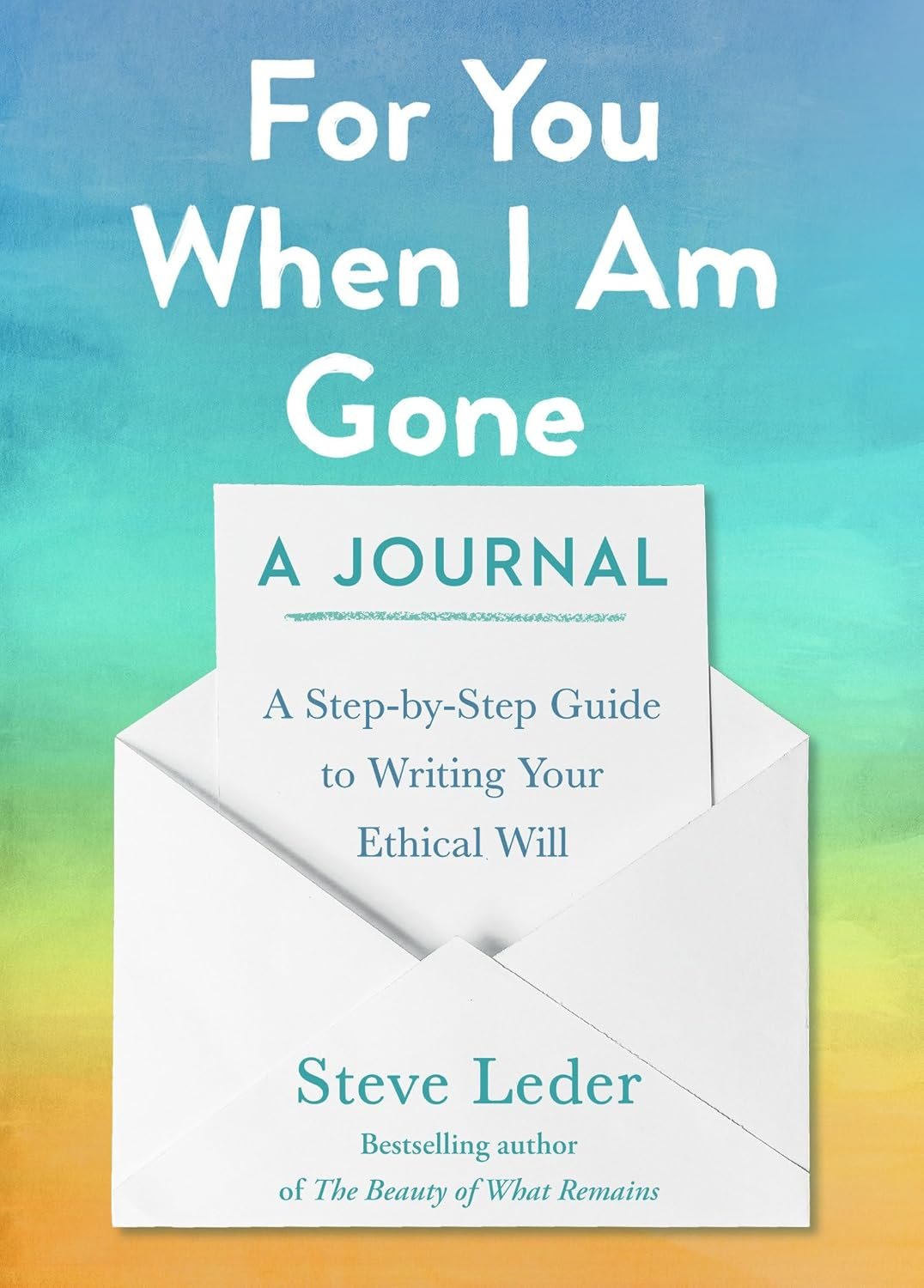 For You When I Am Gone: A Journal: A Step-by-Step Guide to WritingYour Ethical Will