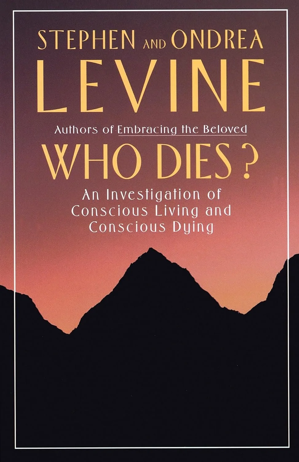 Silhouette of a mountain against a sky of sunset hues. The cover reads ' Stephen and Ondrea Levine Authors of Embracing the beloved - Who Dies? An investigation of conscious living and conscious dying