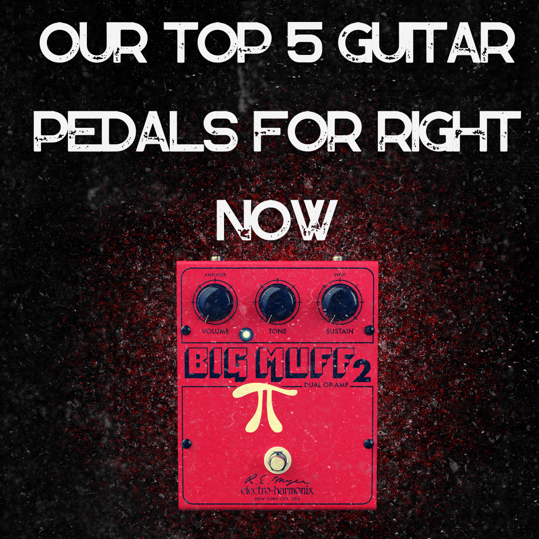 Our Top 5 Guitar Pedals for right now