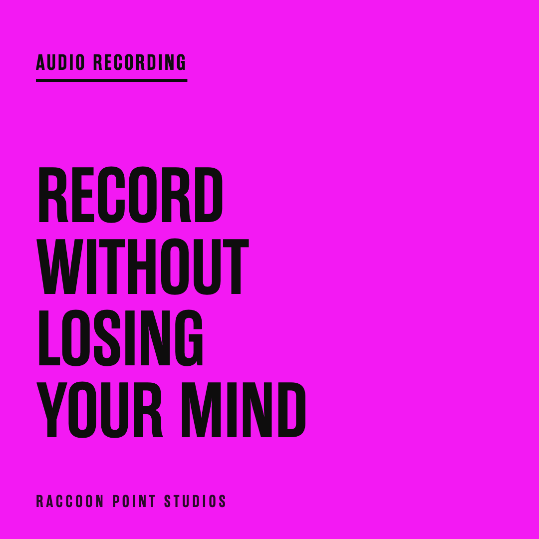 How to Record Your Music Without Losing Your Mind or Your Friends!