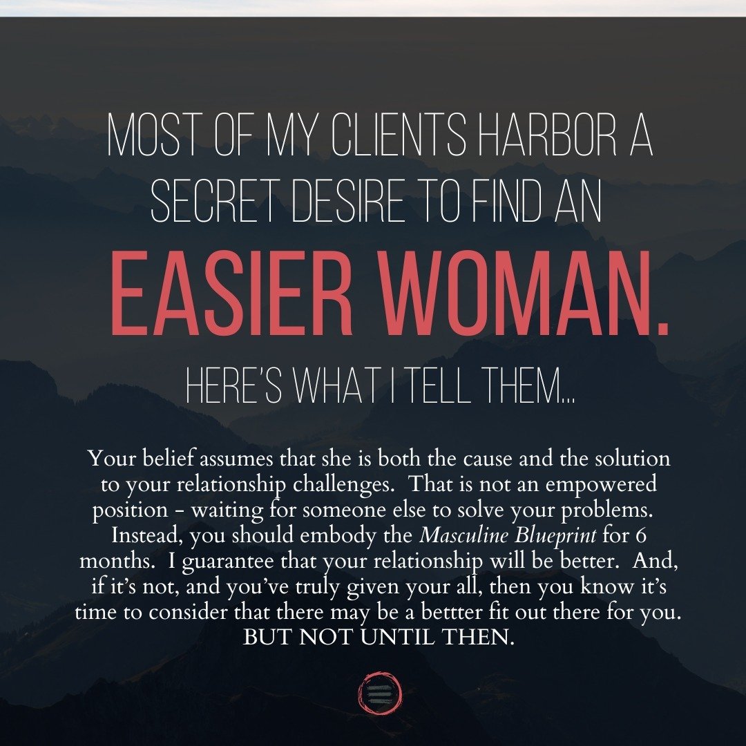 Of course, we're making some assumptions here. That she's not outright abusive or chronically disrespectful. There's no genuine mental illness at play. Or infidelity involved.

Beyond that, I say....Viva el Blueprint.

And to learn it, join us starti