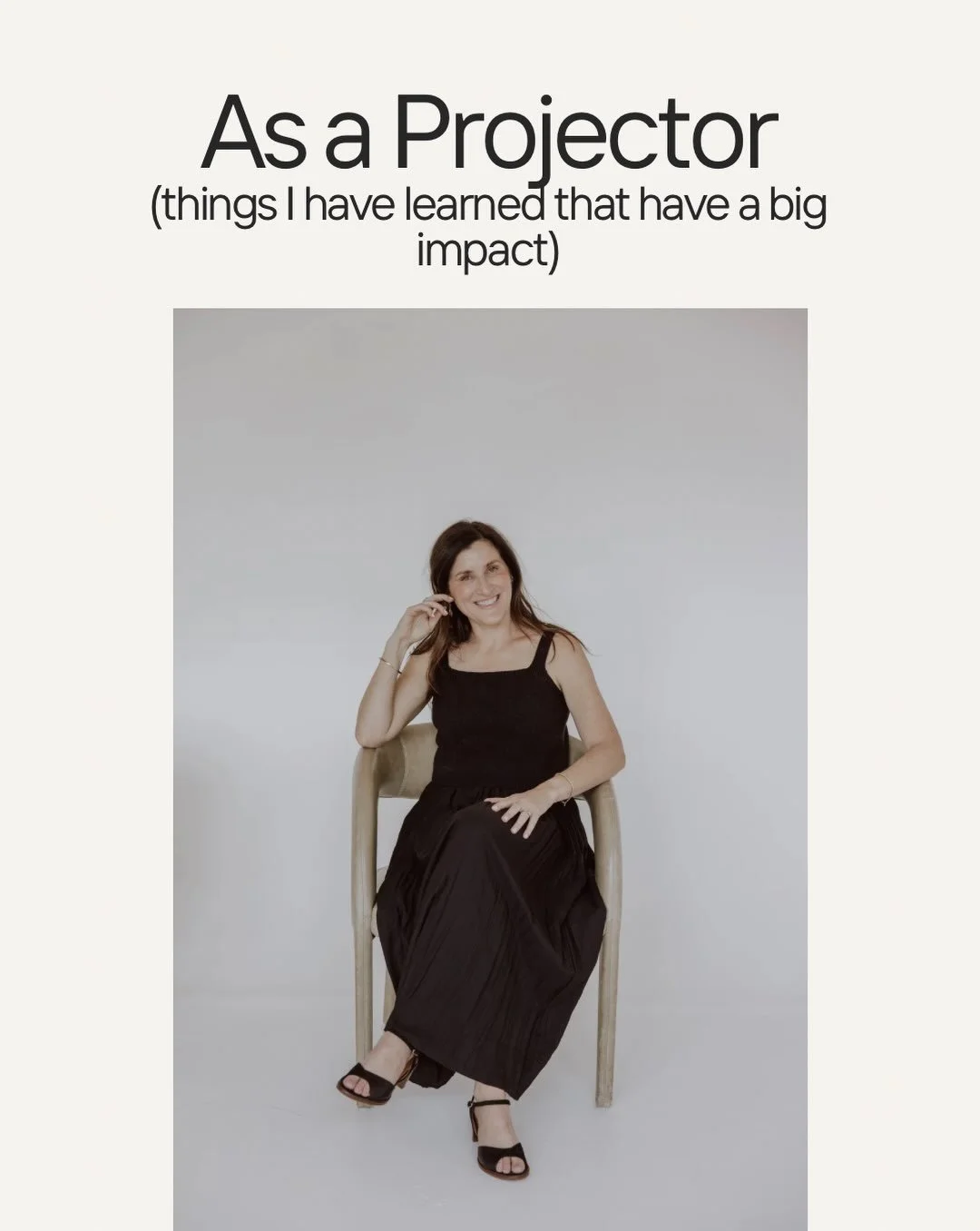 As a Projector, I have learned what may be simple things to others, but have a big impact on my well being, how I parent and how I show up as an entrepreneur and in the world. 

Knowing my human design type has been like have a crystal ball at my fin