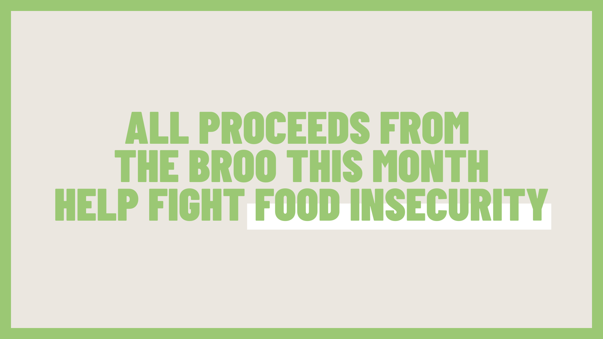 A digital graphic with a light beige background and a light green border. It contains bold green text that reads: "All proceeds from the Broo this month help fight food insecurity."