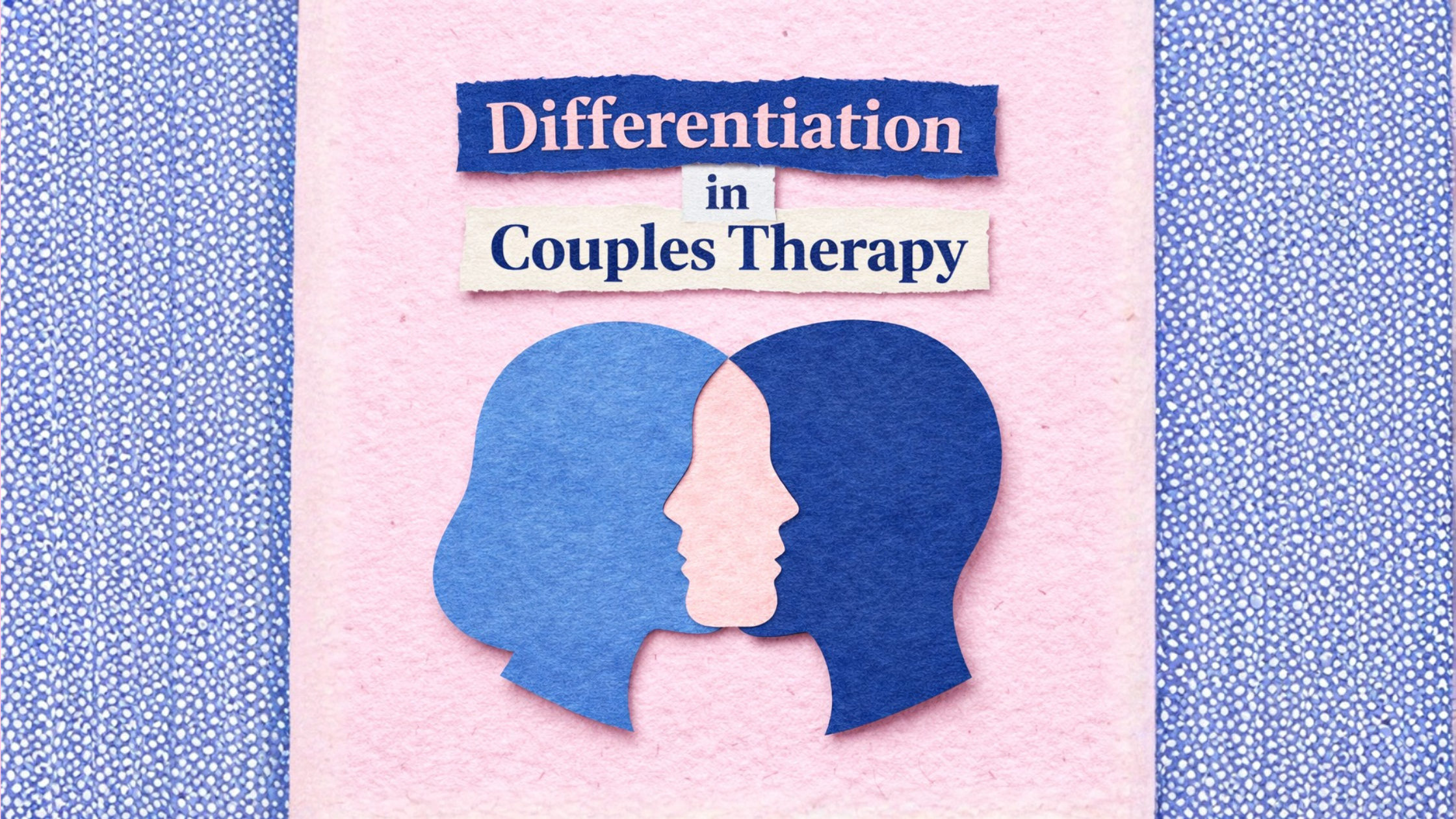 What The Hell is Differentiation and Why is it Crucial for Good Couples Therapy?