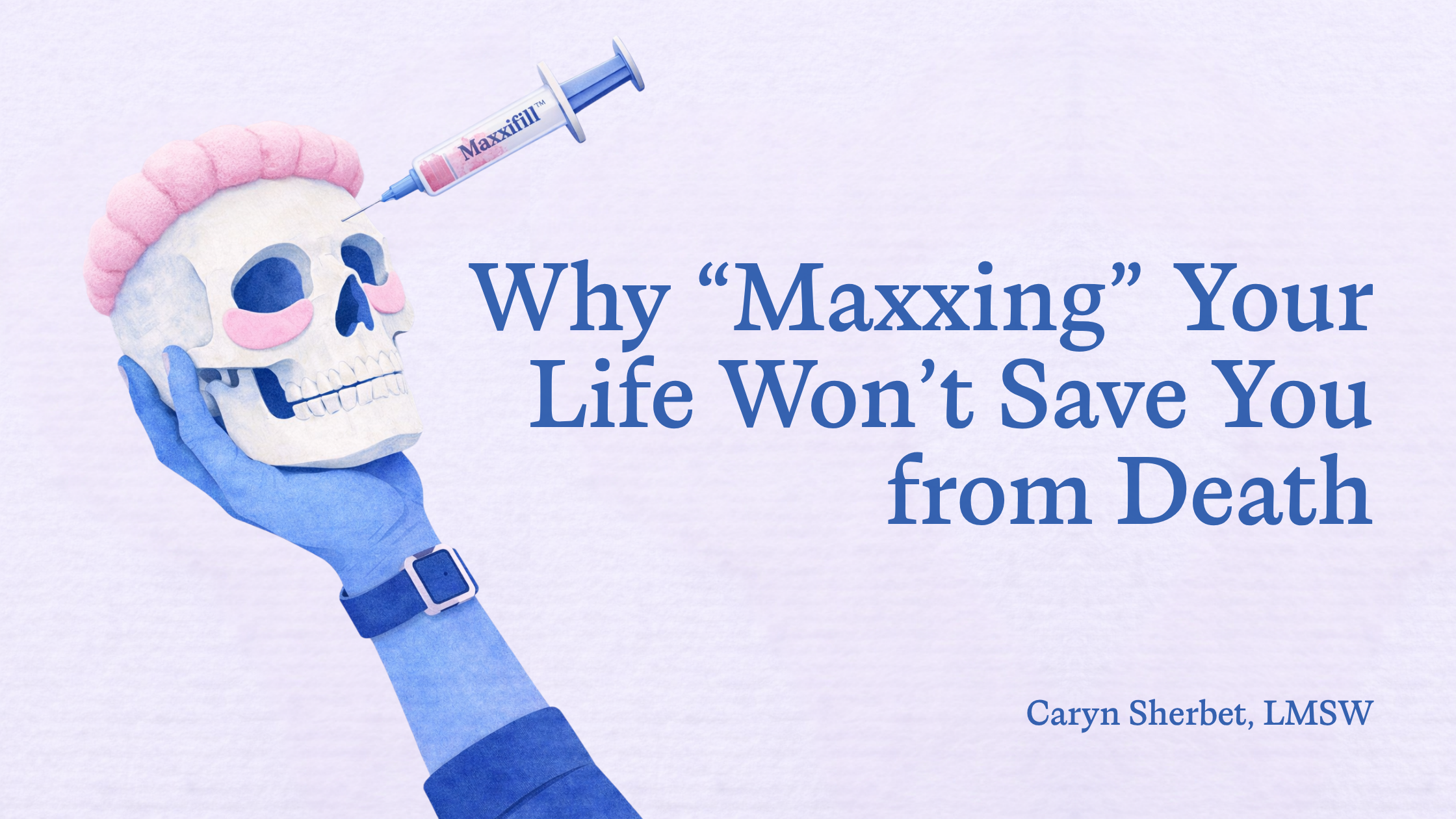 Why “Maxxing” Your Life Won’t Save You from Death