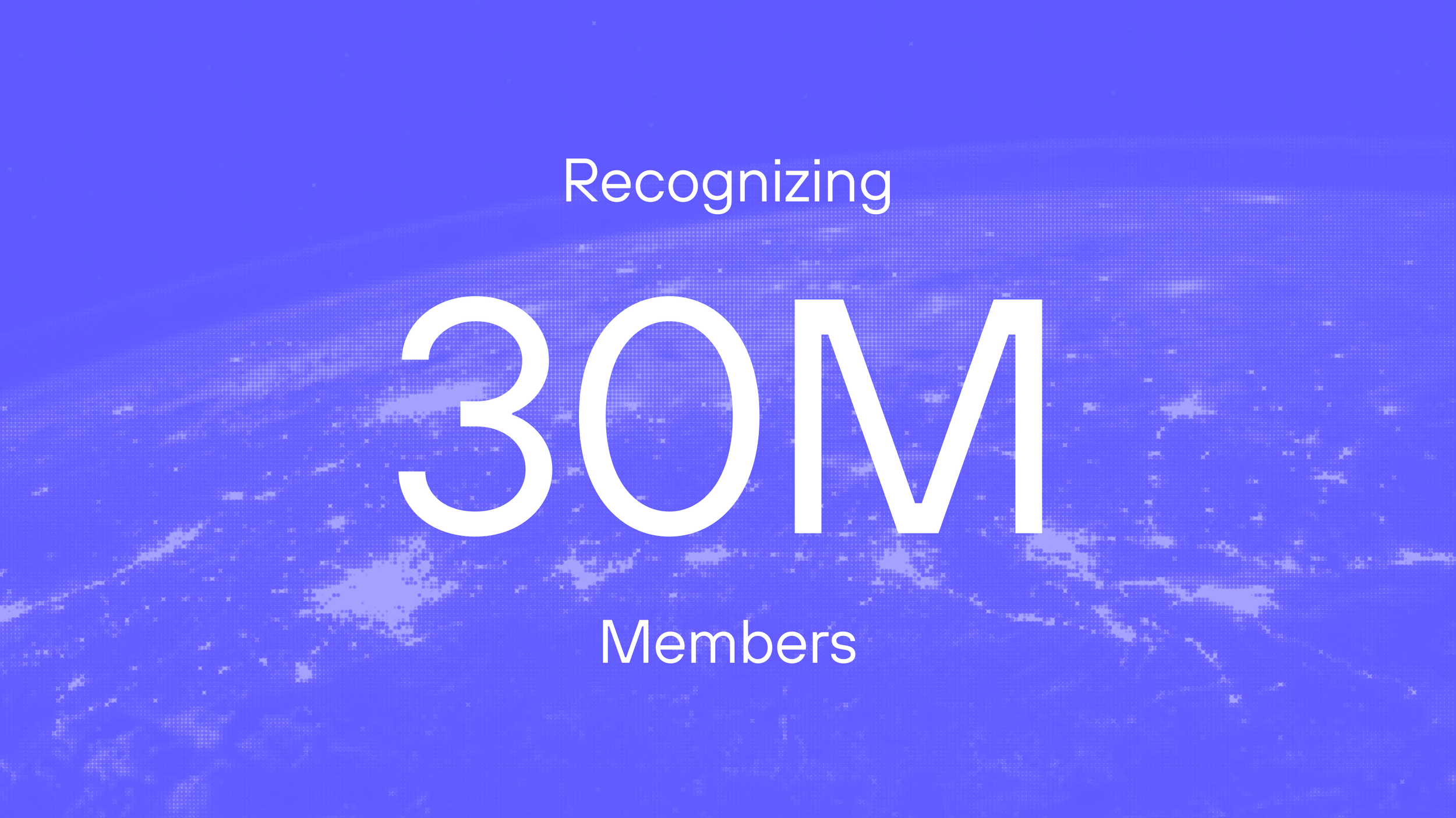 Recognizing 30 million Members