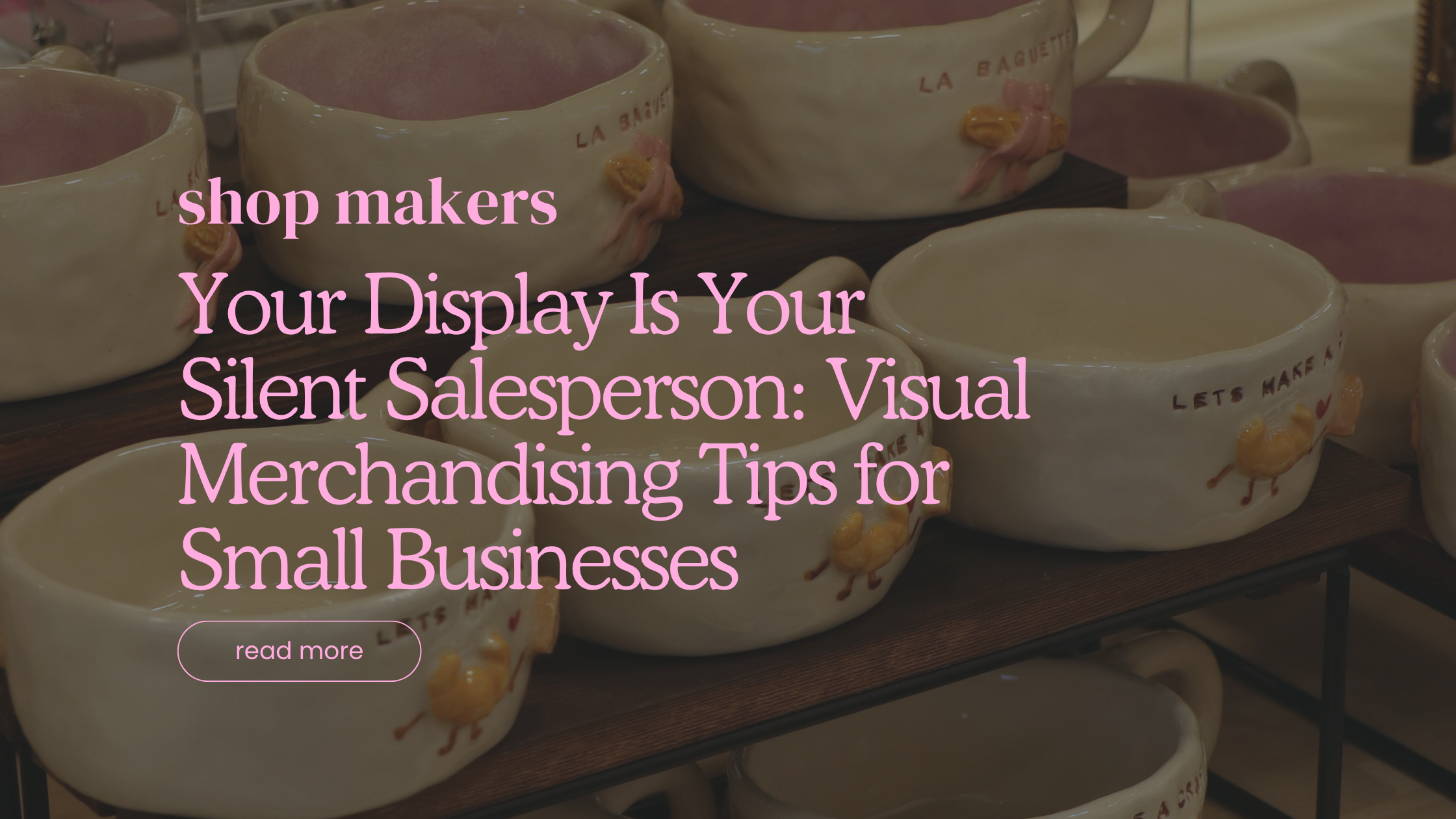Your Display Is Your Silent Salesperson: Visual Merchandising Tips for Small Businesses 