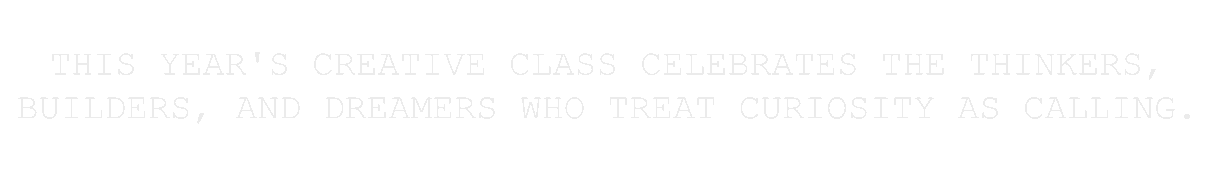 This year's Creative Class celebrates the thinkers, builders, and dreamers who treat curiosity as calling.