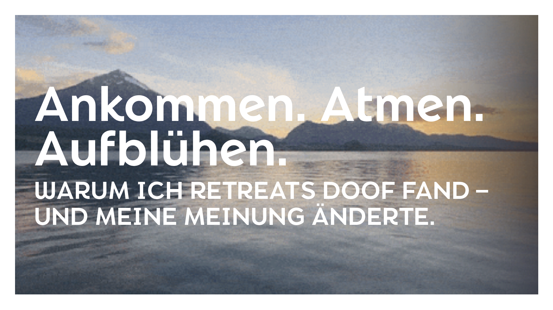 Warum ich Retreats doof fand – und meine Meinung änderte