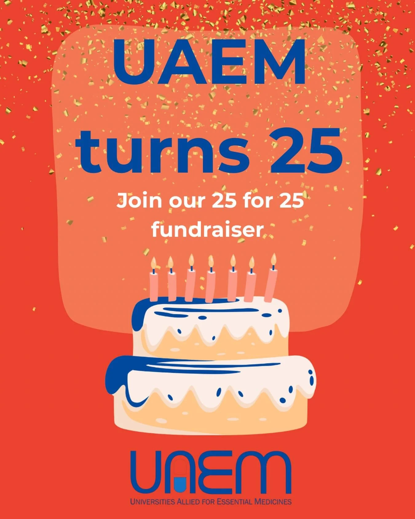 UAEM is turning 25. 🎉

For a quarter century, students have challenged universities, governments, and pharmaceutical companies to make medicines accessible to everyone.

To celebrate, we&rsquo;re launching 25 for 25 &mdash; a community of supporters