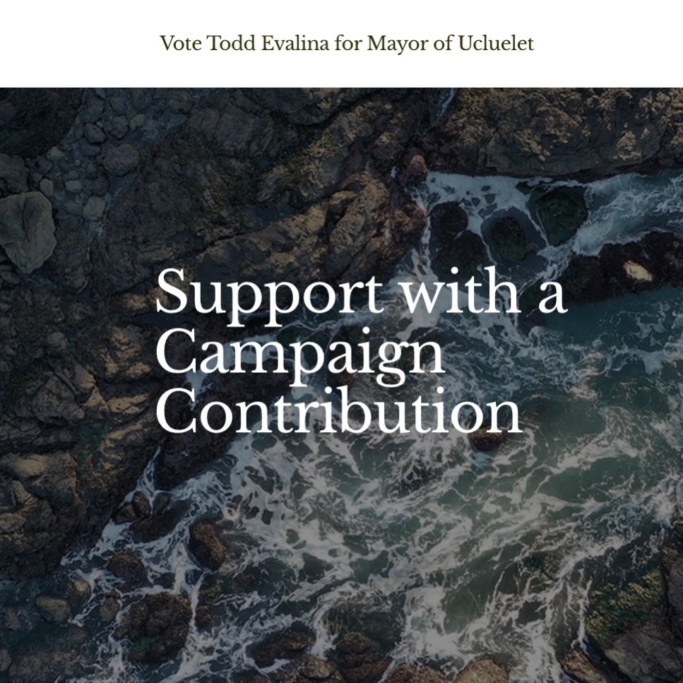 Election campaigns take effort, if it is within your means, please donate any amount to support Todd Evalina for Mayor of Ucluelet:

FutureUcluelet.ca/donate