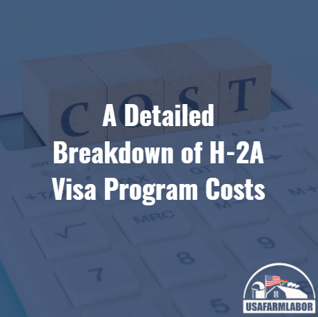 A Detailed Breakdown of H-2A Visa Program Costs